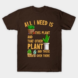 All I Need Is This Plant And That Other Plant T-Shirt